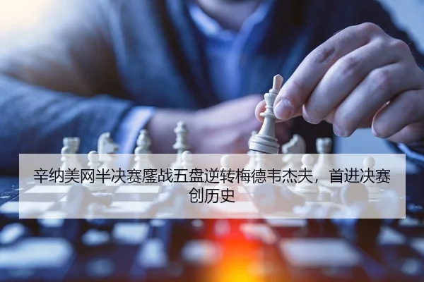 辛纳美网半决赛鏖战五盘逆转梅德韦杰夫，首进决赛创历史